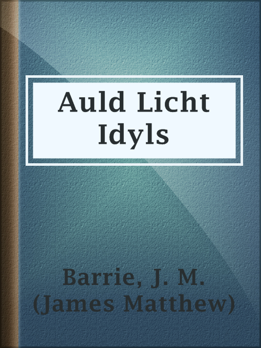 Title details for Auld Licht Idyls by J. M. (James Matthew) Barrie - Available